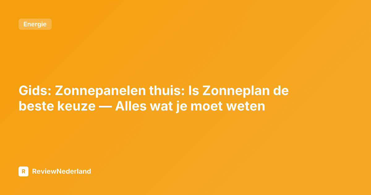 Gids: Zonnepanelen thuis: Is Zonneplan de beste keuze — Alles wat je moet weten