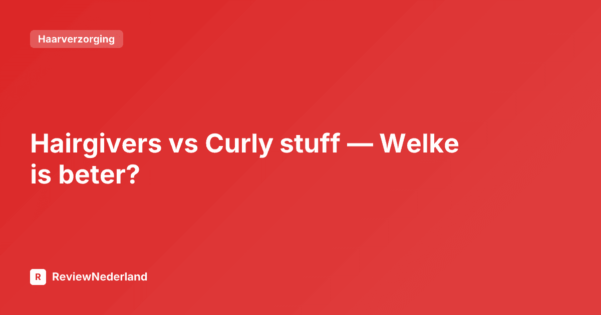Hairgivers vs Curly stuff — Welke is beter?