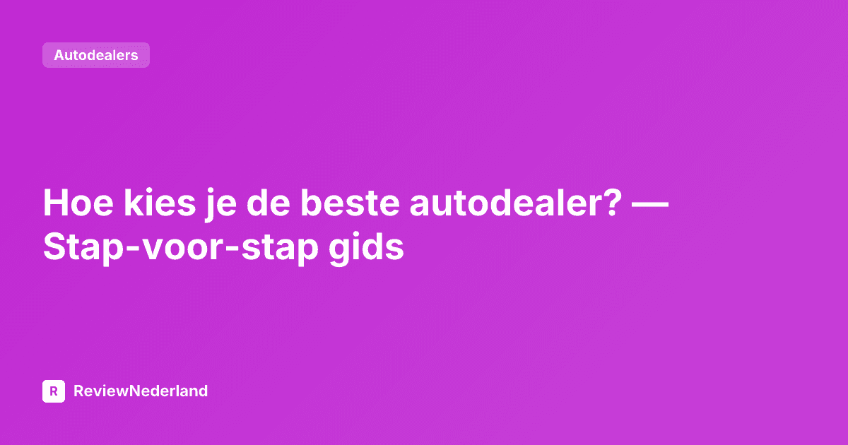 Hoe kies je de beste autodealer? — Stap-voor-stap gids