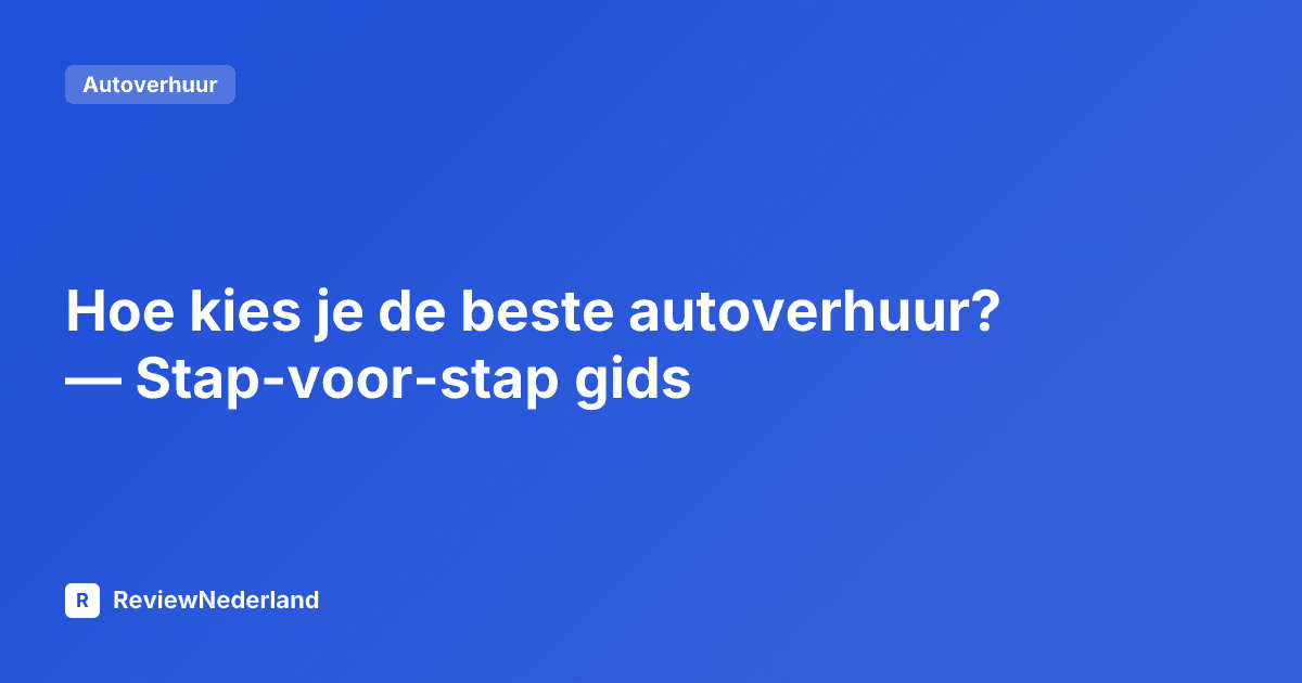 Hoe kies je de beste autoverhuur? — Stap-voor-stap gids