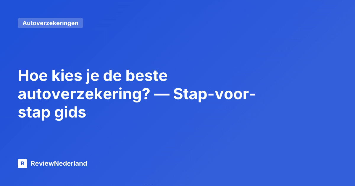 Hoe kies je de beste autoverzekering? — Stap-voor-stap gids