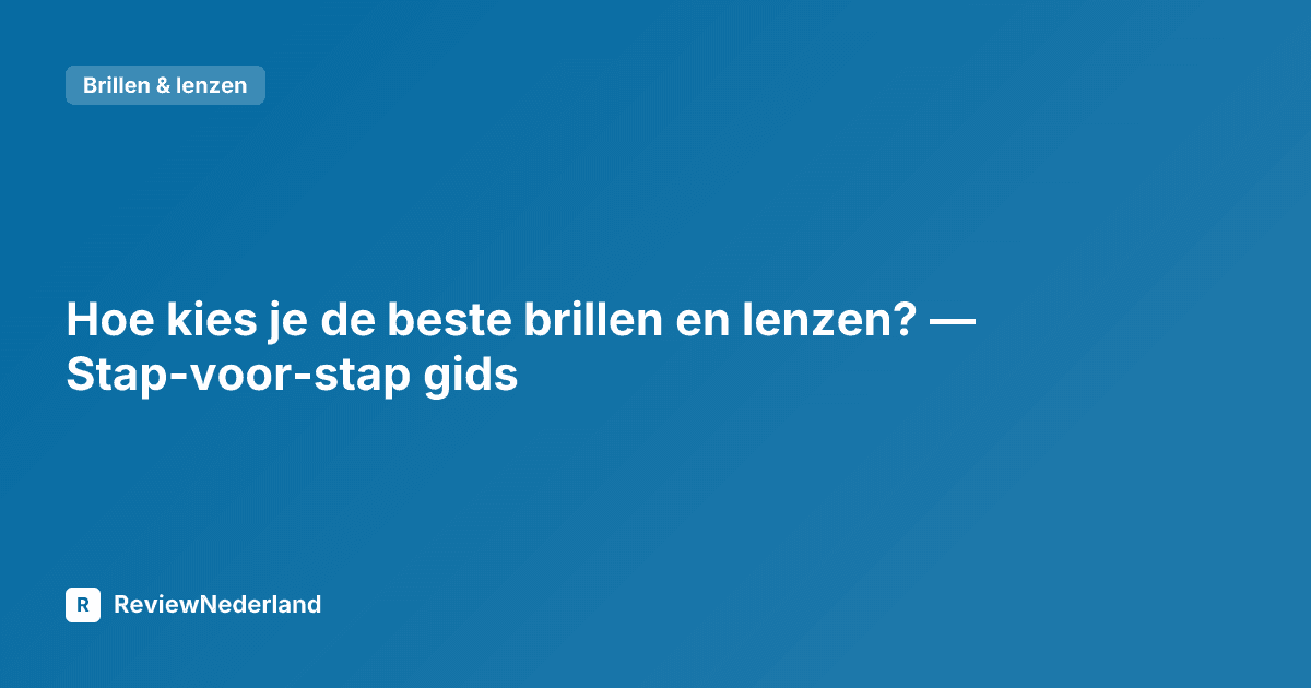 Hoe kies je de beste brillen en lenzen? — Stap-voor-stap gids