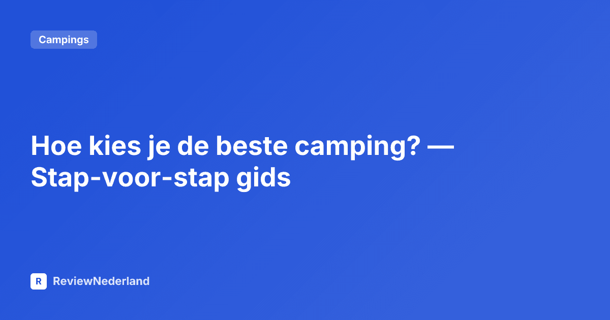 Hoe kies je de beste camping? — Stap-voor-stap gids