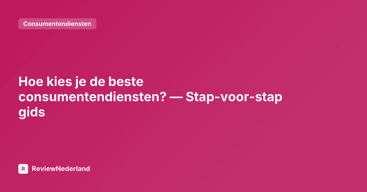 Hoe kies je de beste consumentendiensten? — Stap-voor-stap gids