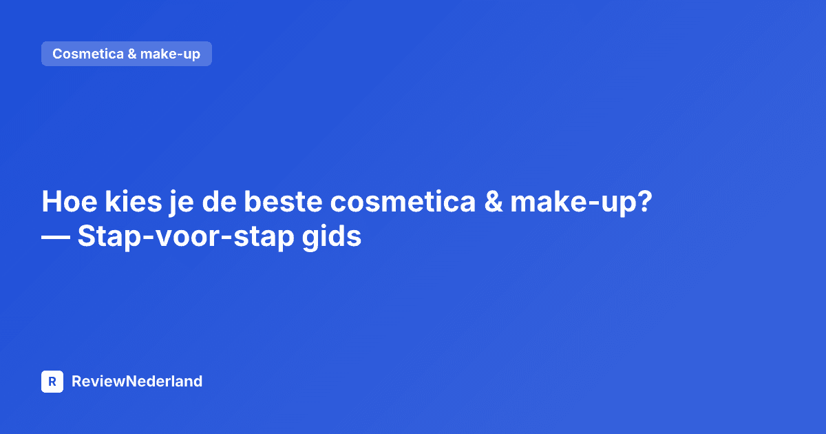 Hoe kies je de beste cosmetica & make-up? — Stap-voor-stap gids