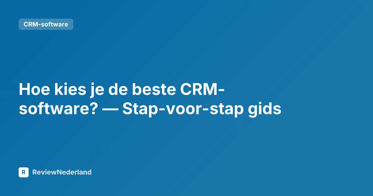 Hoe kies je de beste CRM-software? — Stap-voor-stap gids