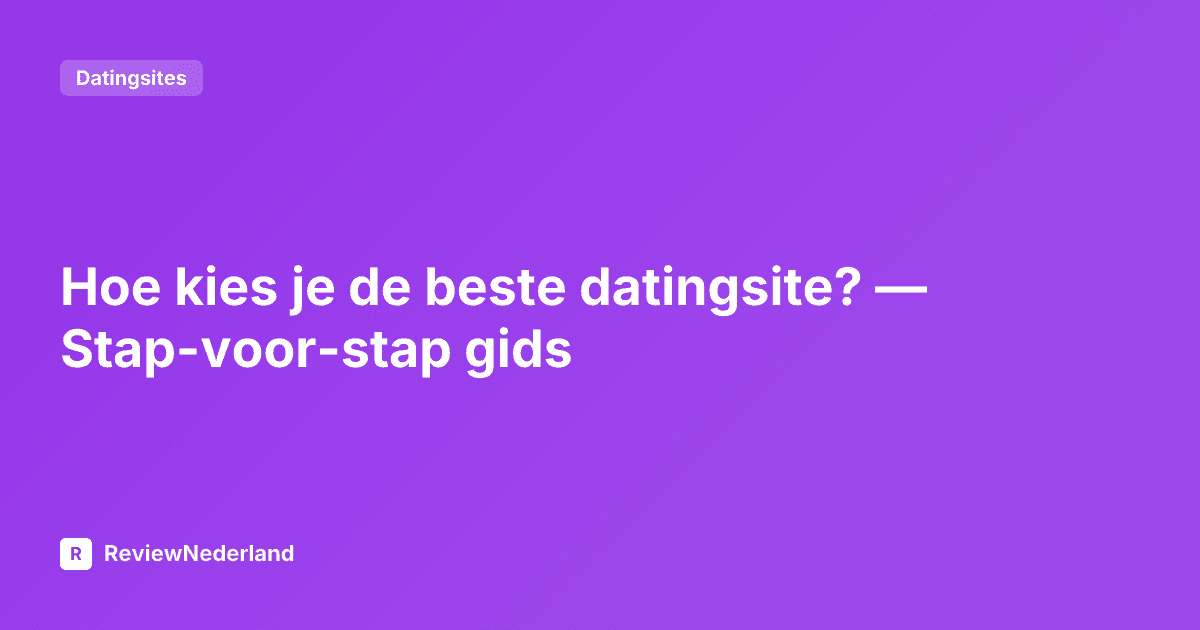 Hoe kies je de beste datingsite? — Stap-voor-stap gids