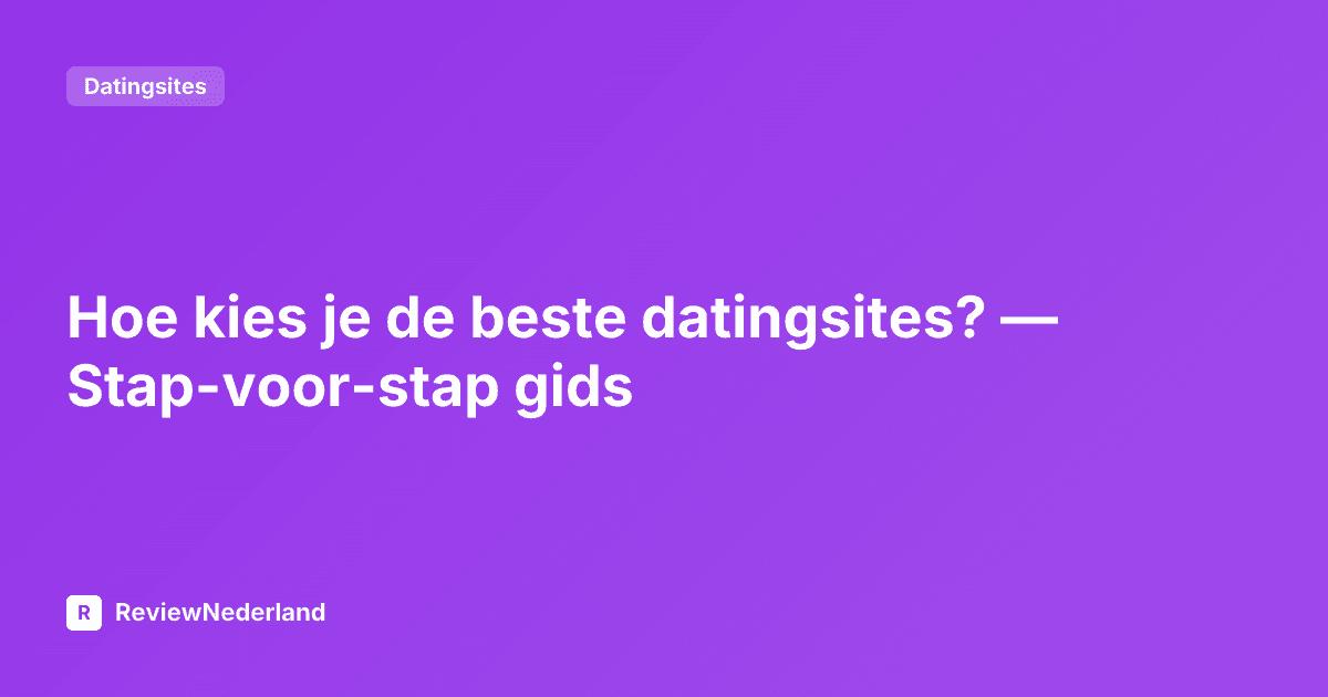 Hoe kies je de beste datingsites? — Stap-voor-stap gids