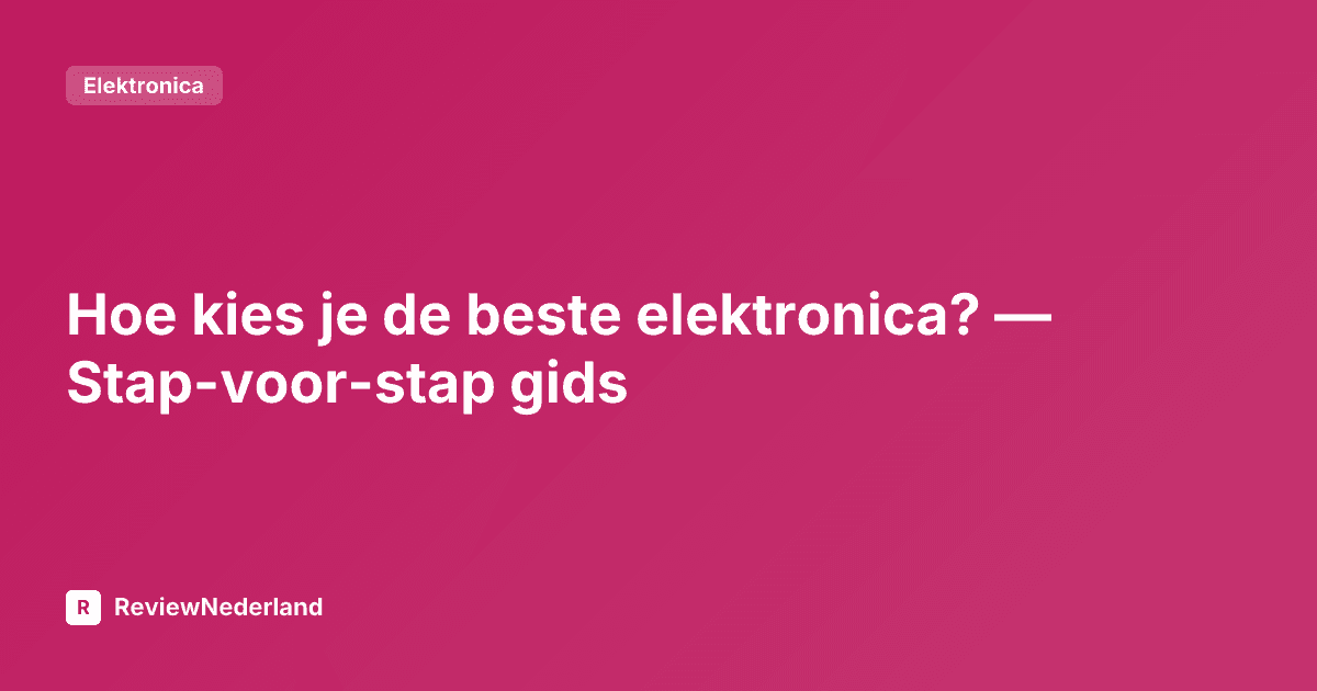 Hoe kies je de beste elektronica? — Stap-voor-stap gids