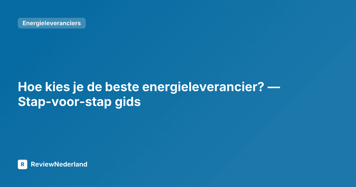 Hoe kies je de beste energieleverancier? — Stap-voor-stap gids