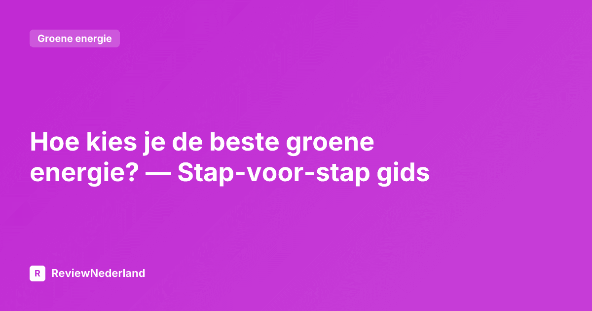 Hoe kies je de beste groene energie? — Stap-voor-stap gids