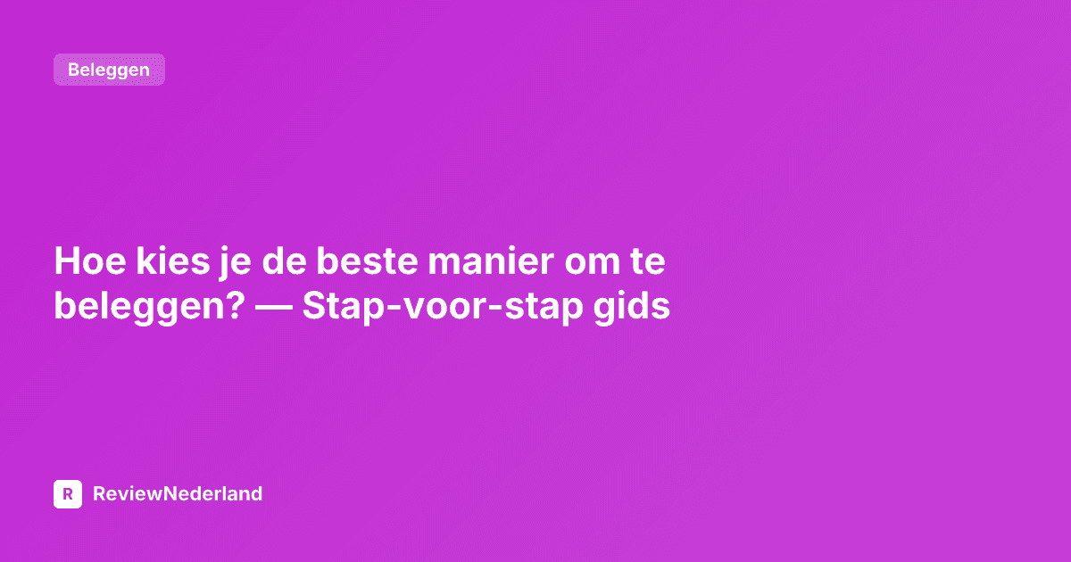 Hoe kies je de beste manier om te beleggen? — Stap-voor-stap gids