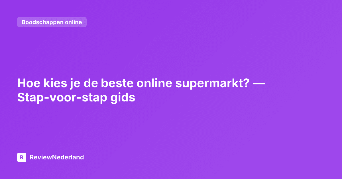 Hoe kies je de beste online supermarkt? — Stap-voor-stap gids
