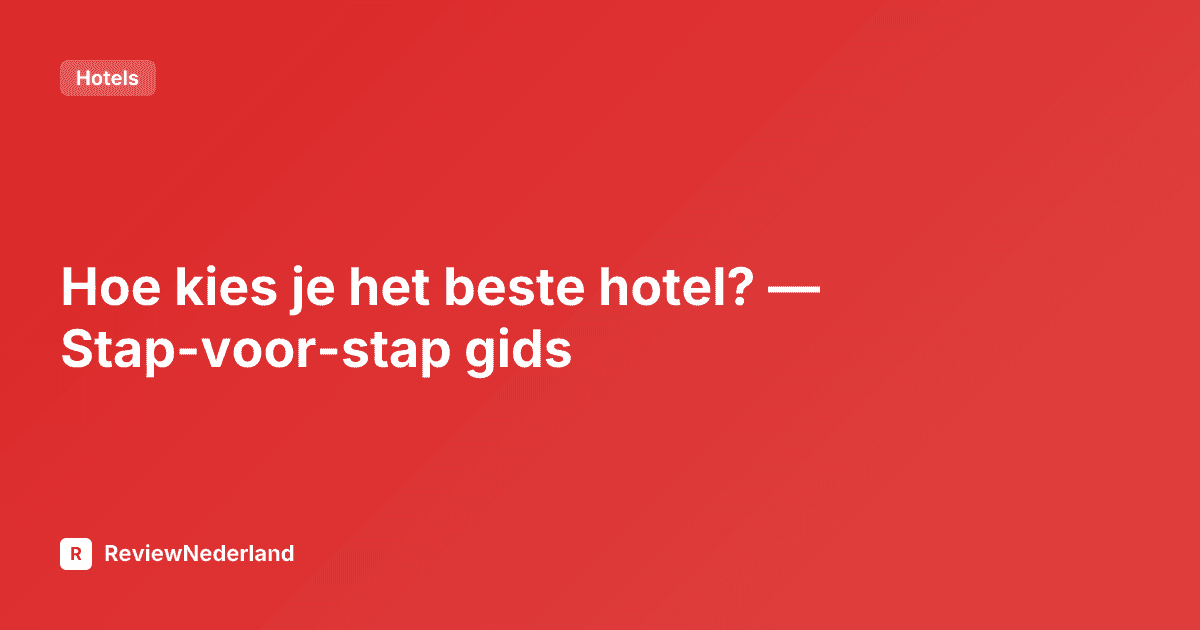 Hoe kies je het beste hotel? — Stap-voor-stap gids