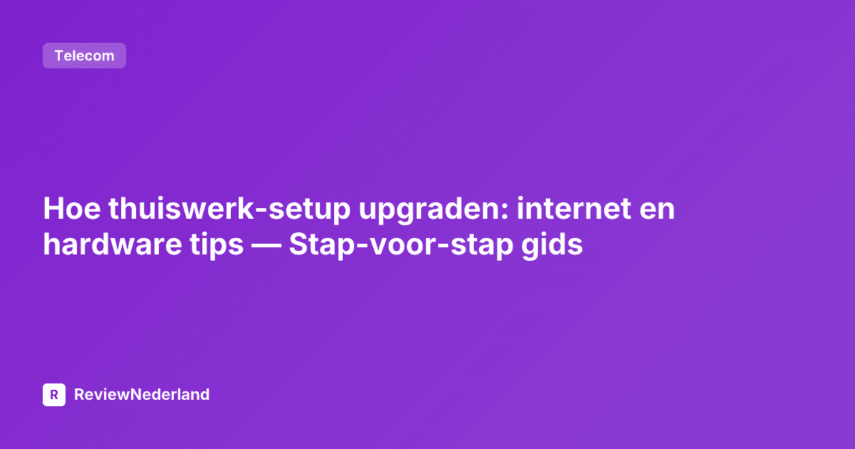 Hoe thuiswerk-setup upgraden: internet en hardware tips — Stap-voor-stap gids