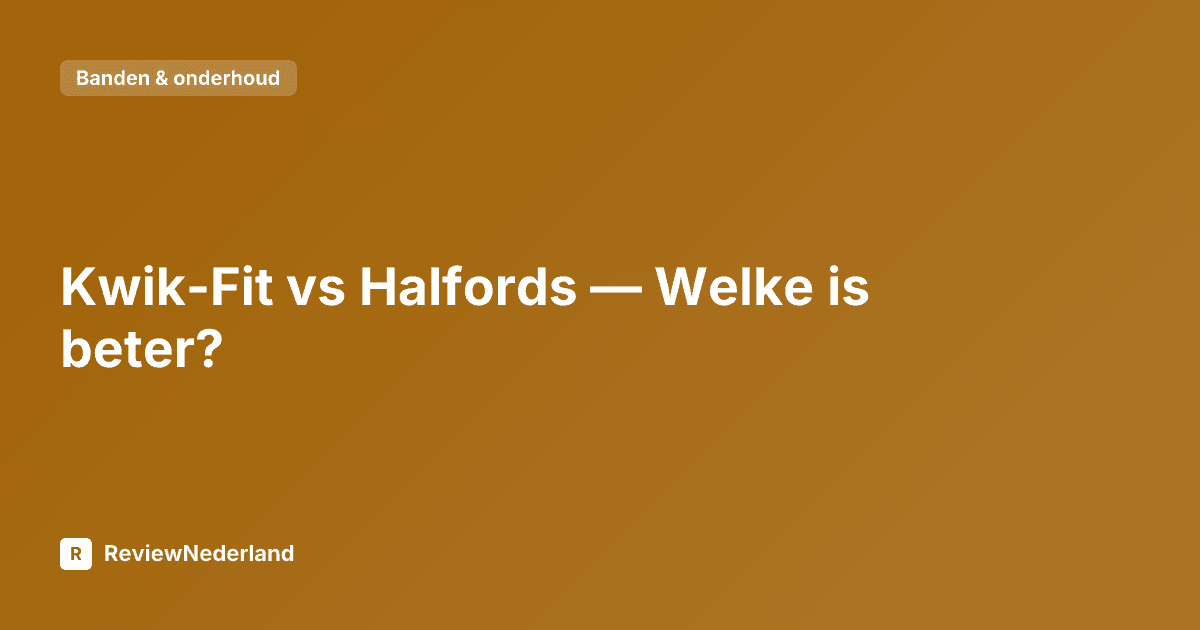 Kwik-Fit vs Halfords — Welke is beter?