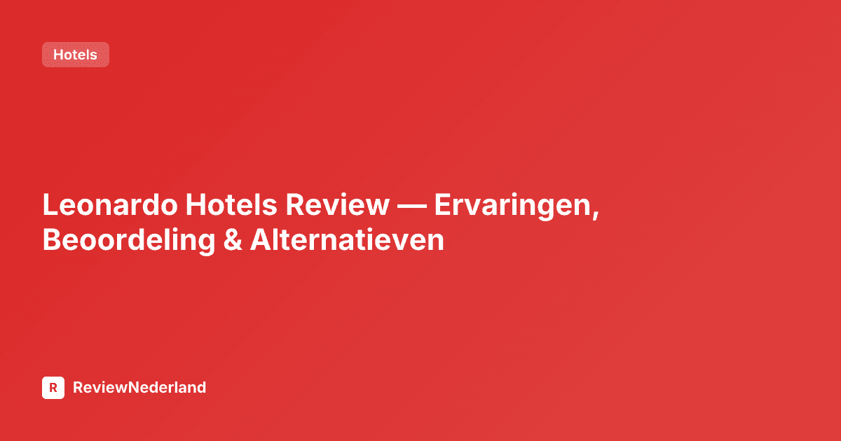 Leonardo Hotels Review — Ervaringen, Beoordeling & Alternatieven