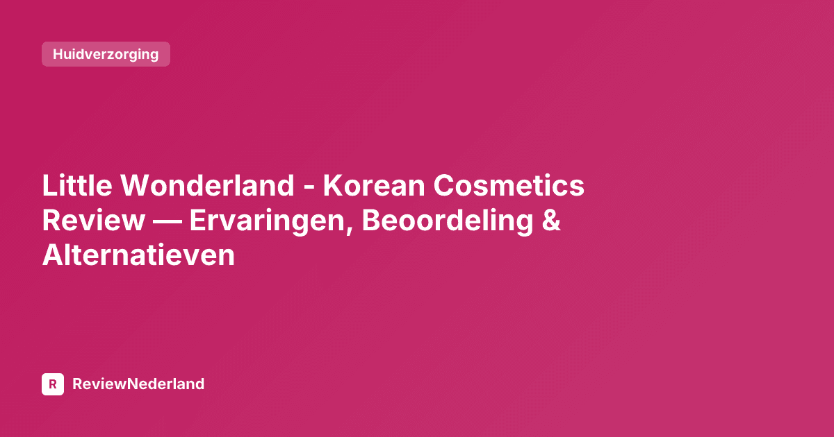 Little Wonderland - Korean Cosmetics Review — Ervaringen, Beoordeling & Alternatieven