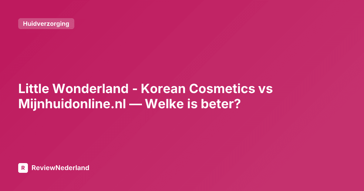 Little Wonderland - Korean Cosmetics vs Mijnhuidonline.nl — Welke is beter?
