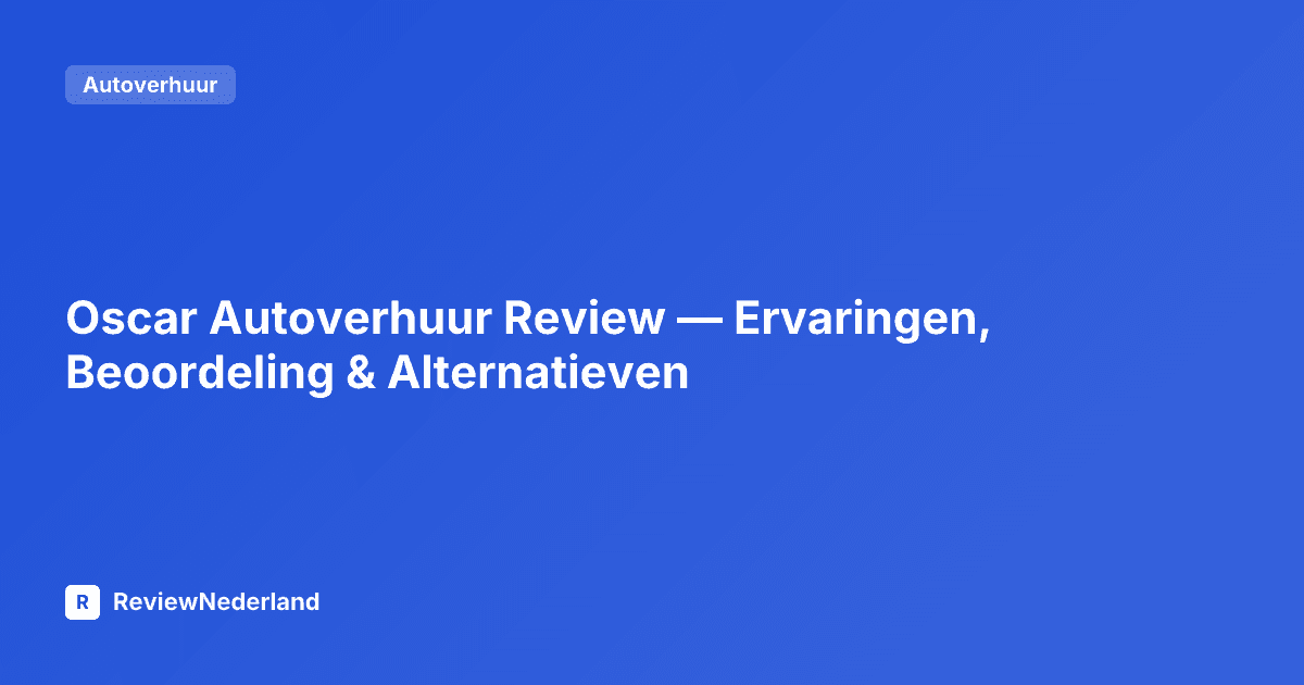 Oscar Autoverhuur Review — Ervaringen, Beoordeling & Alternatieven