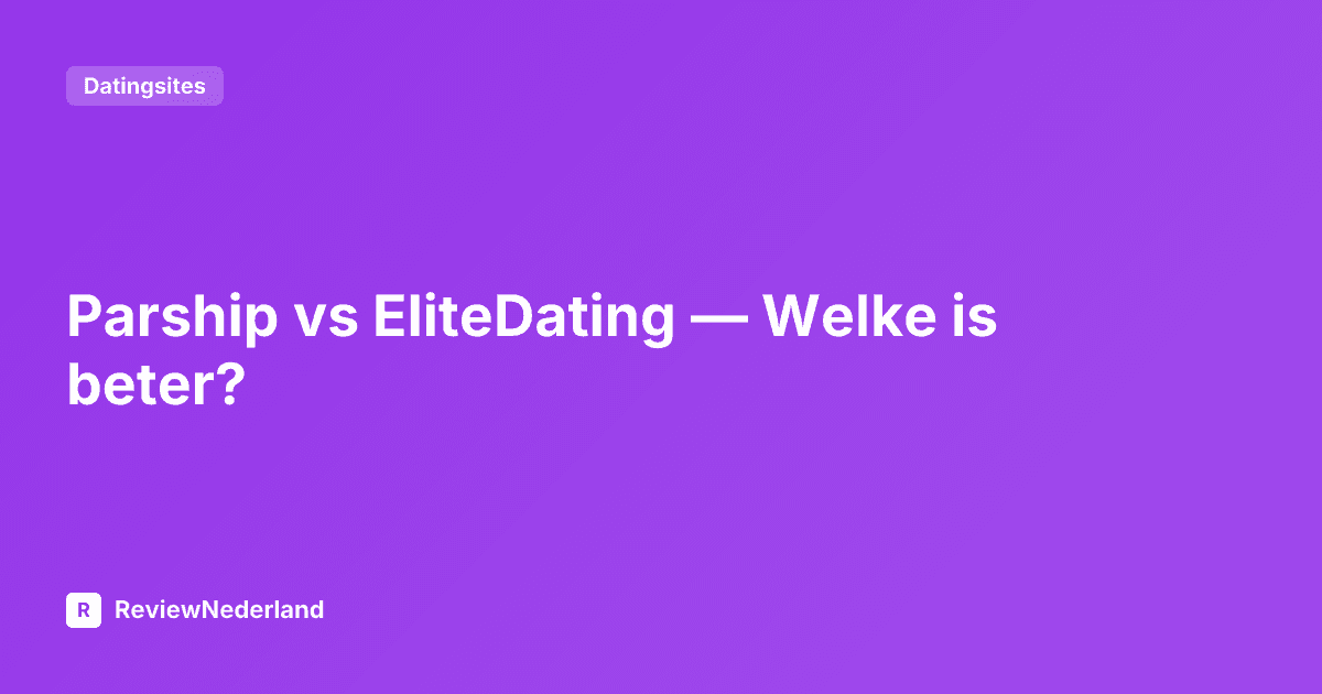 Parship vs EliteDating — Welke is beter?
