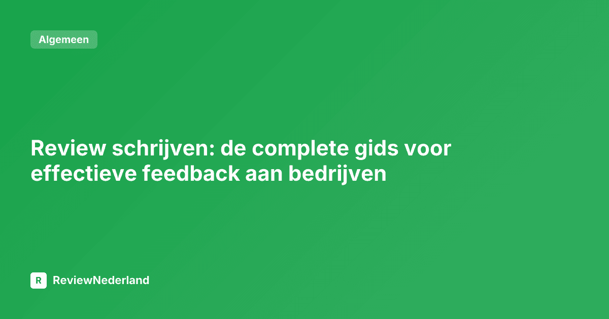 Review schrijven: de complete gids voor effectieve feedback aan bedrijven