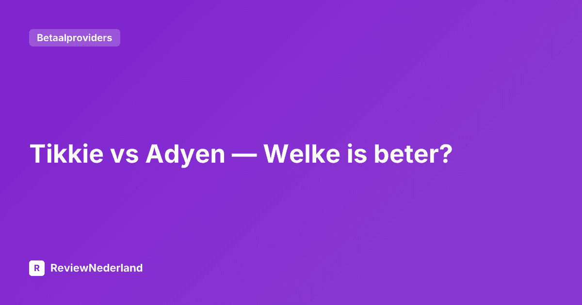 Tikkie vs Adyen — Welke is beter?