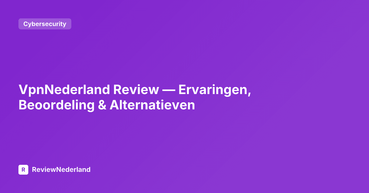 VpnNederland Review — Ervaringen, Beoordeling & Alternatieven